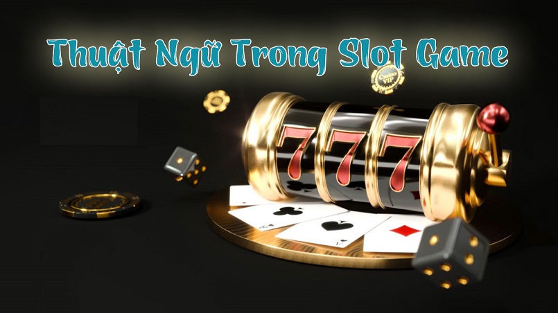 Top các thuật ngữ trong Slot game sử dụng phổ biến nên nắm rõ